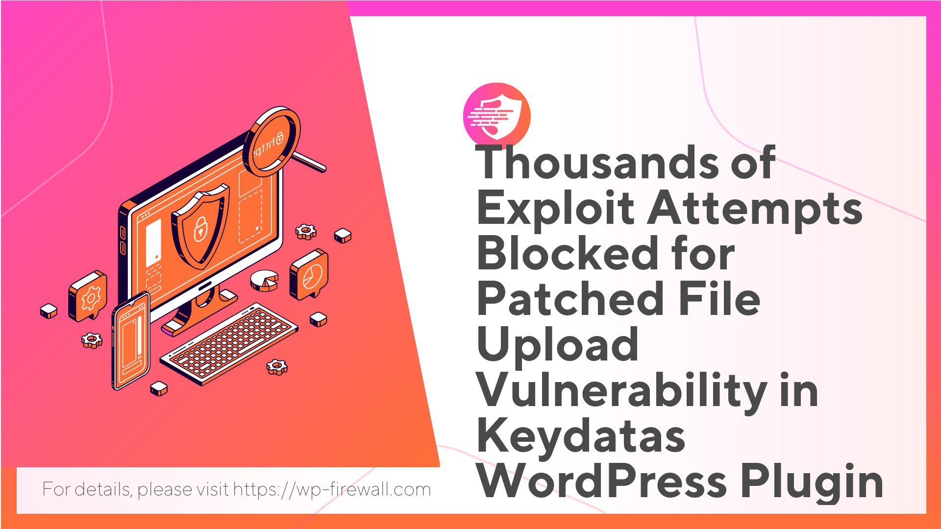 Thousands of Exploit Attempts Blocked for Patched File Upload Vulnerability in Keydatas WordPress Plugin cover